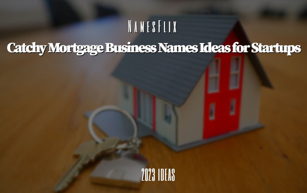 950+ Catchy Mortgage Business Names Ideas for Startups