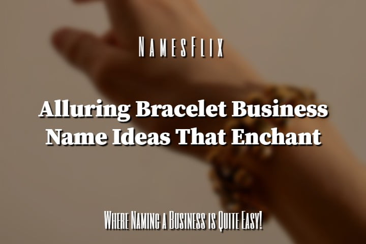 1400+ Alluring Bracelet Business Names That Enchant