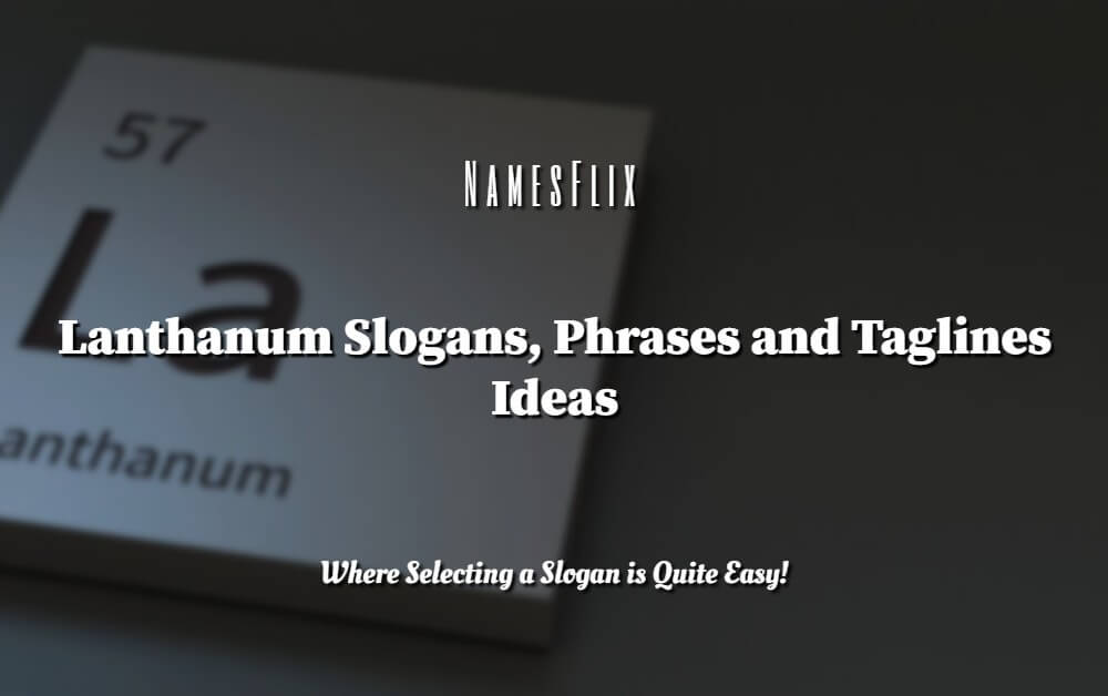 610+ Lanthanum Slogans, Phrases and Taglines Ideas