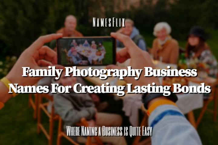 950+ Family Photography Business Names to Create Bonds