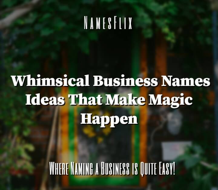 950+ Whimsical Business Names Ideas That Make Magic Happen