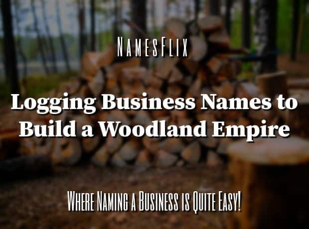 800+ Logging Business Names to Build a Woodland Empire