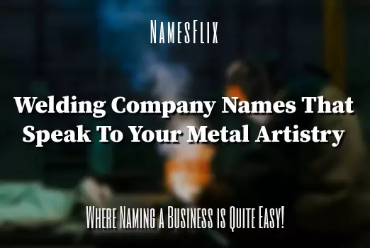 850+ Welding Company Names That Speak to Your Metal Artistry