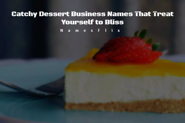 1000+ Catchy Dessert Business Names That Treat Yourself to Bliss