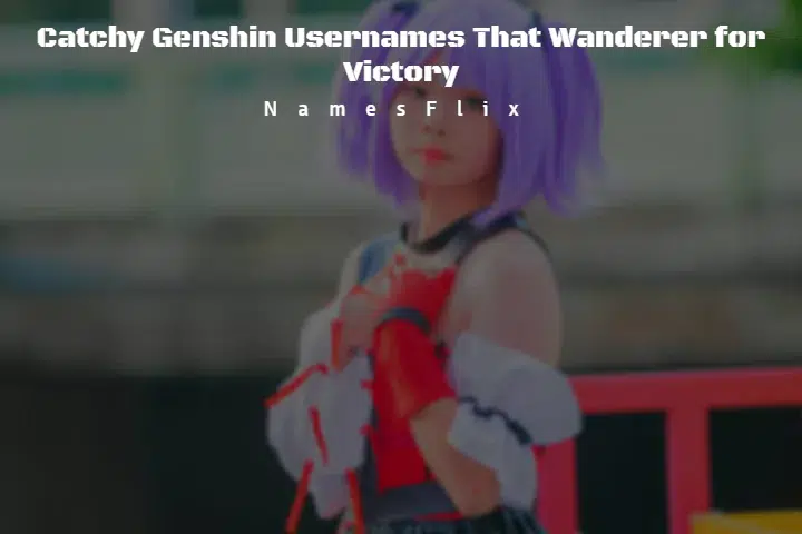 860+ Catchy Genshin Usernames That Wanderer for Victory