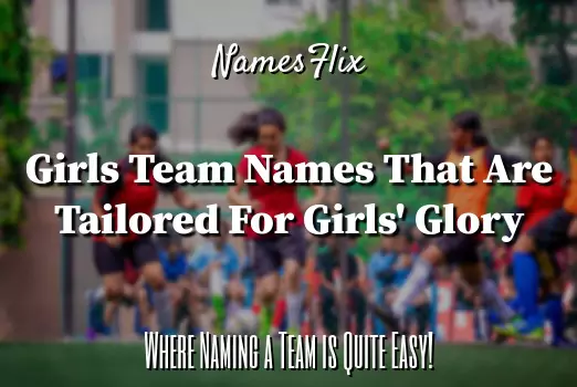 750+ Catchy Girls Team Names That are Tailored for Girls Glory