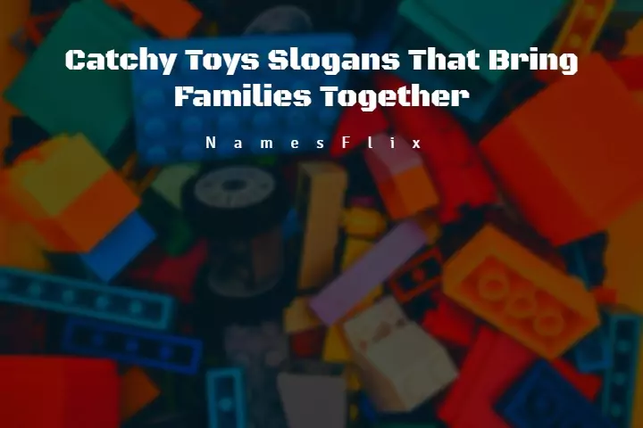 640+ Catchy Toys Slogans, Sayings That Bring Families Together