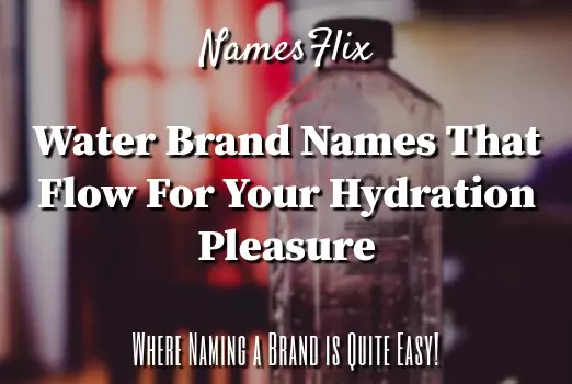 900+ Water Brand Names That Flow for Your Hydration Pleasure