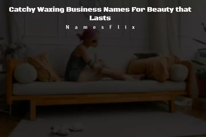 800+ Catchy Waxing Business Names for Beauty that Lasts