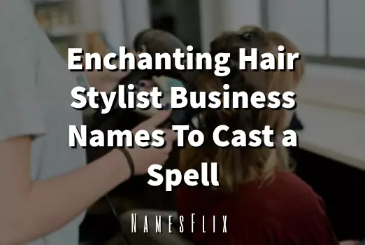 1060+ Enchanting Hair Stylist Business Names to Cast a Spell